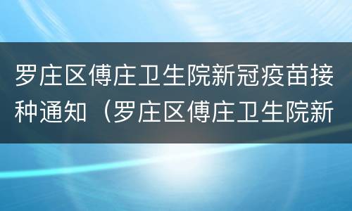 罗庄区傅庄卫生院新冠疫苗接种通知（罗庄区傅庄卫生院新冠疫苗接种通知公告）