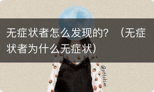 无症状者怎么发现的？（无症状者为什么无症状）