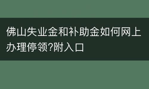 佛山失业金和补助金如何网上办理停领?附入口