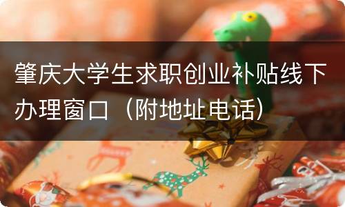 肇庆大学生求职创业补贴线下办理窗口（附地址电话）