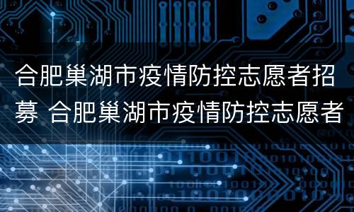 合肥巢湖市疫情防控志愿者招募 合肥巢湖市疫情防控志愿者招募信息