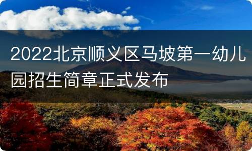 2022北京顺义区马坡第一幼儿园招生简章正式发布