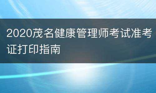 2020茂名健康管理师考试准考证打印指南