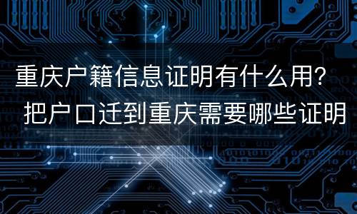 重庆户籍信息证明有什么用？ 把户口迁到重庆需要哪些证明