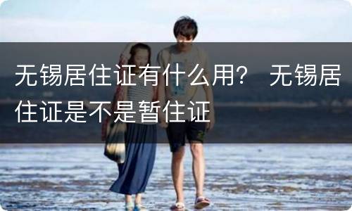 无锡居住证有什么用？ 无锡居住证是不是暂住证