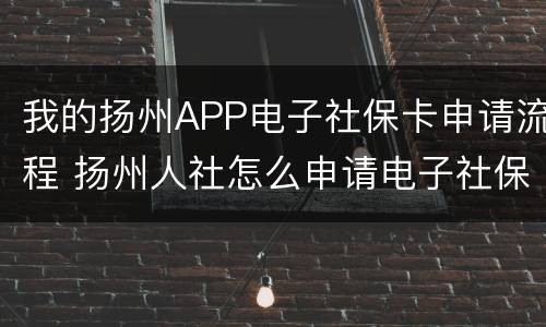 我的扬州APP电子社保卡申请流程 扬州人社怎么申请电子社保卡