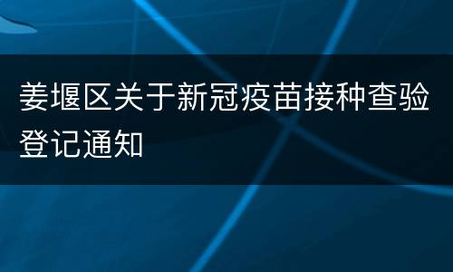 姜堰区关于新冠疫苗接种查验登记通知