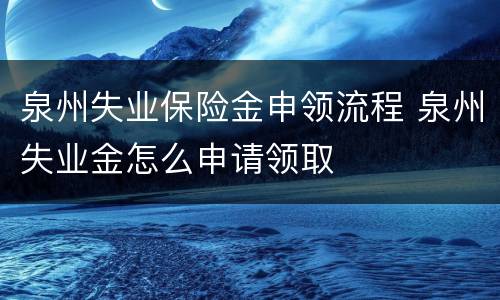 泉州失业保险金申领流程 泉州失业金怎么申请领取