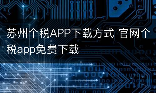苏州个税APP下载方式 官网个税app免费下载