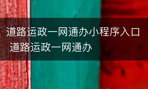道路运政一网通办小程序入口 道路运政一网通办