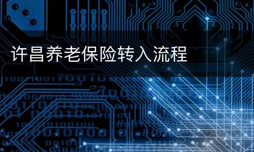 许昌养老保险转入流程