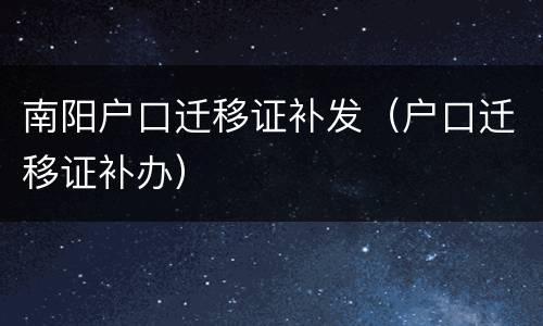 南阳户口迁移证补发（户口迁移证补办）