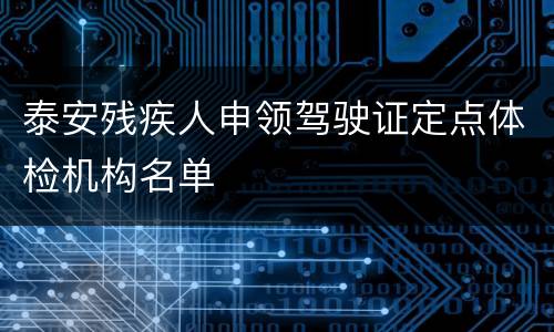 泰安残疾人申领驾驶证定点体检机构名单
