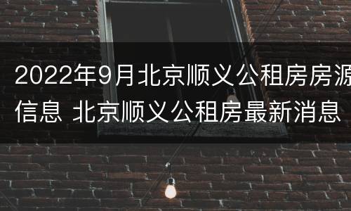 2022年9月北京顺义公租房房源信息 北京顺义公租房最新消息