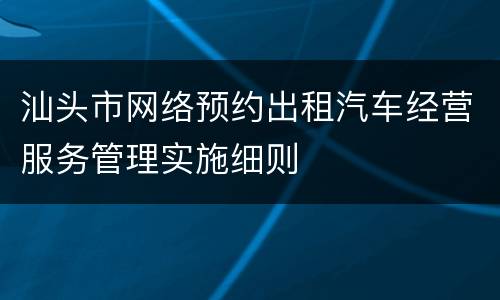 汕头市网络预约出租汽车经营服务管理实施细则