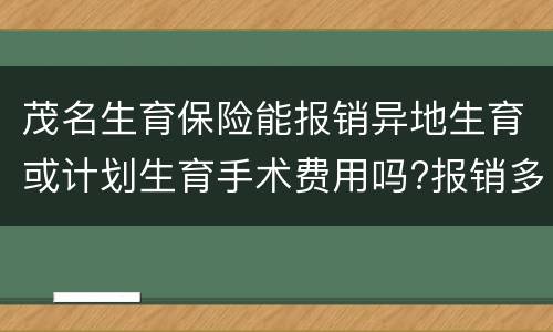 茂名生育保险能报销异地生育或计划生育手术费用吗?报销多少？