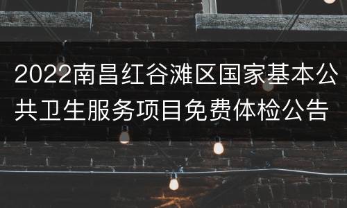 2022南昌红谷滩区国家基本公共卫生服务项目免费体检公告