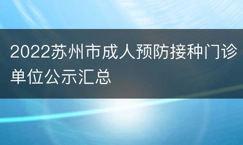 2022苏州市成人预防接种门诊单位公示汇总