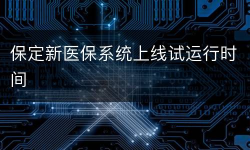 保定新医保系统上线试运行时间