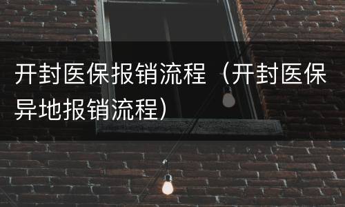 开封医保报销流程（开封医保异地报销流程）
