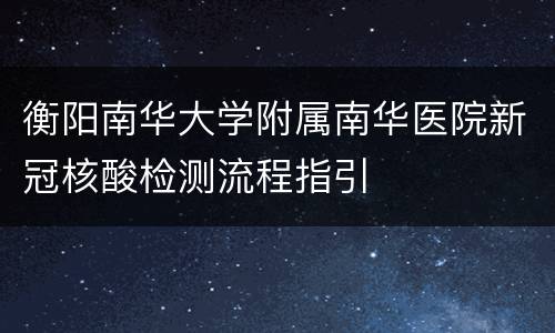 衡阳南华大学附属南华医院新冠核酸检测流程指引
