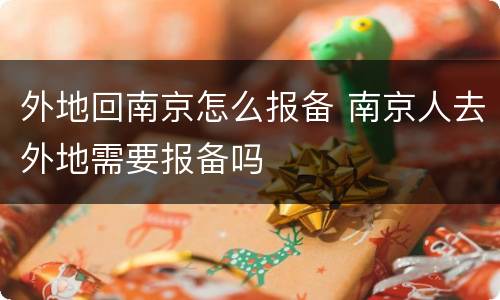 外地回南京怎么报备 南京人去外地需要报备吗