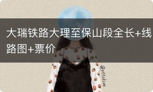 大瑞铁路大理至保山段全长+线路图+票价