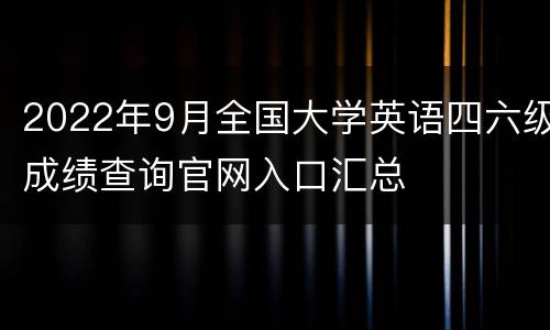2022年9月全国大学英语四六级成绩查询官网入口汇总