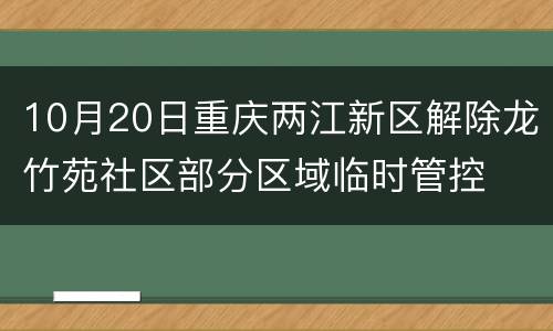 10月20日重庆两江新区解除龙竹苑社区部分区域临时管控