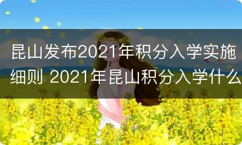 昆山发布2021年积分入学实施细则 2021年昆山积分入学什么时间可以申请