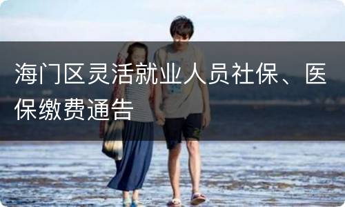 海门区灵活就业人员社保、医保缴费通告