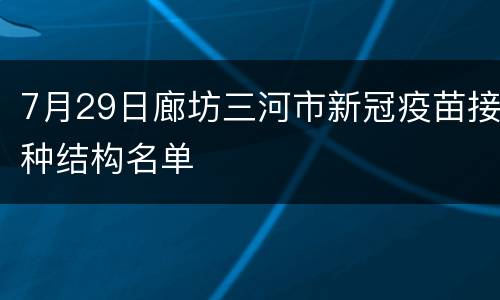 7月29日廊坊三河市新冠疫苗接种结构名单