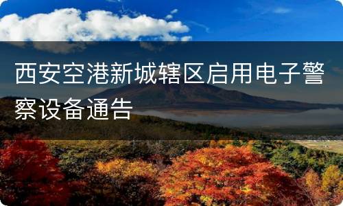 西安空港新城辖区启用电子警察设备通告