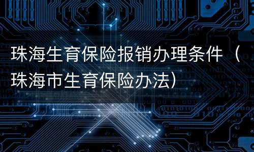 珠海生育保险报销办理条件（珠海市生育保险办法）