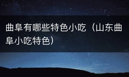 曲阜有哪些特色小吃（山东曲阜小吃特色）