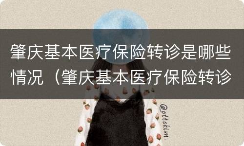 肇庆基本医疗保险转诊是哪些情况（肇庆基本医疗保险转诊是哪些情况报销）