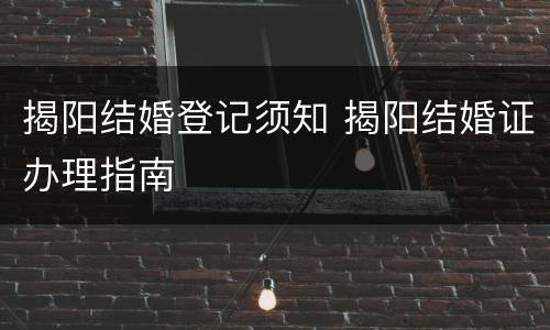 揭阳结婚登记须知 揭阳结婚证办理指南