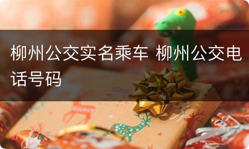 柳州公交实名乘车 柳州公交电话号码