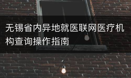 无锡省内异地就医联网医疗机构查询操作指南