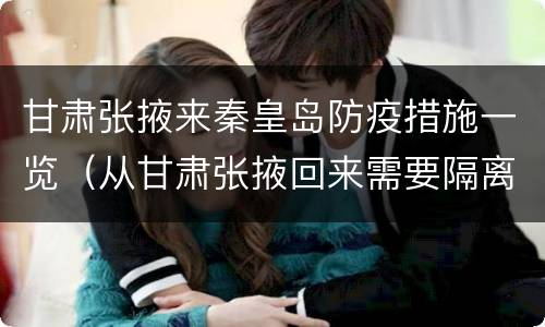 甘肃张掖来秦皇岛防疫措施一览（从甘肃张掖回来需要隔离吗）