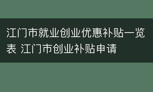 江门市就业创业优惠补贴一览表 江门市创业补贴申请