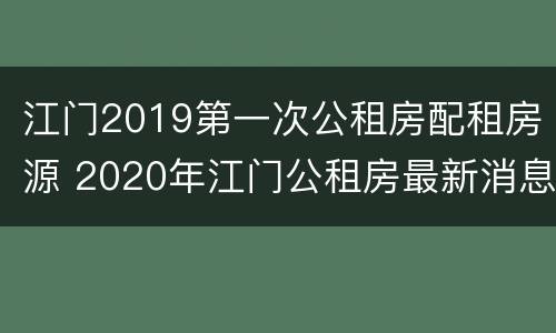 江门2019第一次公租房配租房源 2020年江门公租房最新消息