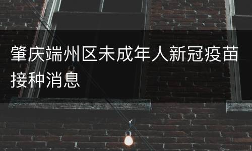肇庆端州区未成年人新冠疫苗接种消息