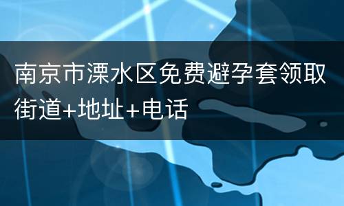南京市溧水区免费避孕套领取街道+地址+电话