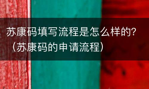 苏康码填写流程是怎么样的？（苏康码的申请流程）