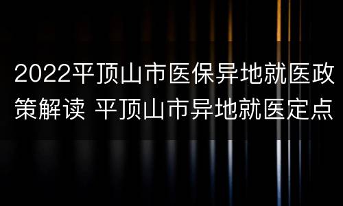 2022平顶山市医保异地就医政策解读 平顶山市异地就医定点医院