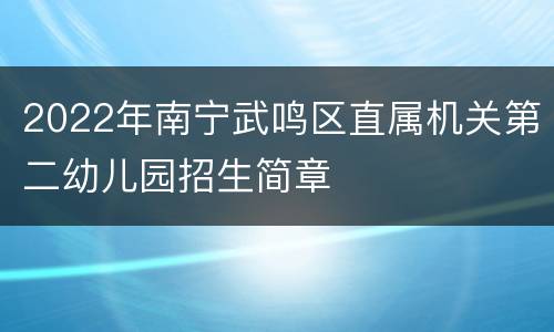 2022年南宁武鸣区直属机关第二幼儿园招生简章