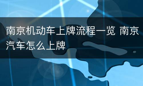 南京机动车上牌流程一览 南京汽车怎么上牌