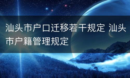 汕头市户口迁移若干规定 汕头市户籍管理规定