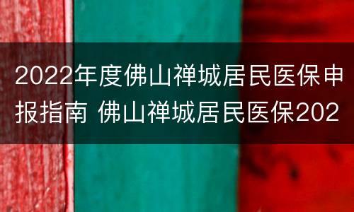 2022年度佛山禅城居民医保申报指南 佛山禅城居民医保2020办理
